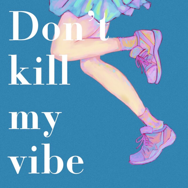 Don’t kill my vibe